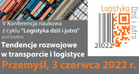 V Konferencja naukowa z cyklu „Logistyka dziś i jutro”