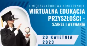 I Konferencja WIRTUALNA EDUKACJA PRZYSZŁOŚCI – SZANSE I WYZWANIA