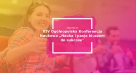 Nauka i pasja kluczem do sukcesu – XIV Ogólnopolska Konferencja