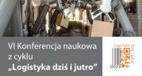 VI Konferencja Naukowa z cyklu „Logistyka dziś i jutro” – zachęcamy do udziału