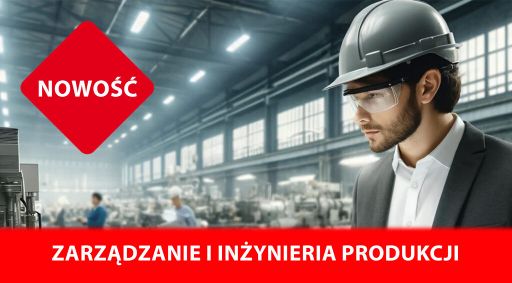 NOWOŚĆ – ZARZĄDZANIE I INŻYNIERIA PRODUKCJI (rekrutacja trwa!)