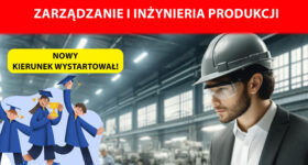 ZARZĄDZANIE I INŻYNIERIA PRODUKCJI – nowy kierunek uruchomiony