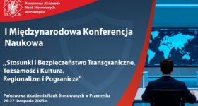 I Międzynarodowa Konferencja Naukowa „Stosunki i Bezpieczeństwo Transgraniczne, Tożsamość i Kultura, Regionalizm i Pogranicze”